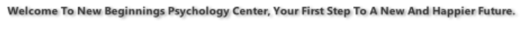 Welcome To New Beginnings Psychology Center, Your First Step To A New And Happier Future.
